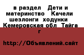  в раздел : Дети и материнство » Качели, шезлонги, ходунки . Кемеровская обл.,Тайга г.